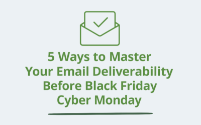 5 Ways to Master Your Email Deliverability Before Black Friday Cyber Monday