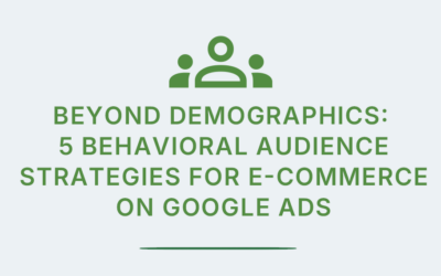 Beyond Demographics: 5 Behavioral Audience Strategies for E-commerce on Google Ads